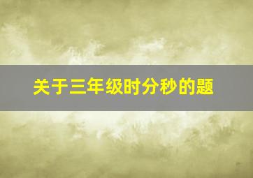 关于三年级时分秒的题