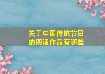 关于中国传统节日的朗诵作品有哪些