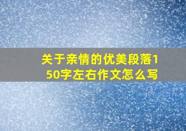 关于亲情的优美段落150字左右作文怎么写