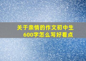 关于亲情的作文初中生600字怎么写好看点