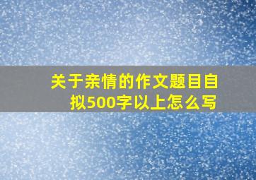 关于亲情的作文题目自拟500字以上怎么写