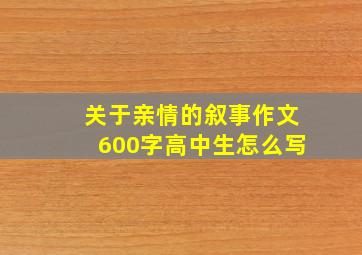 关于亲情的叙事作文600字高中生怎么写