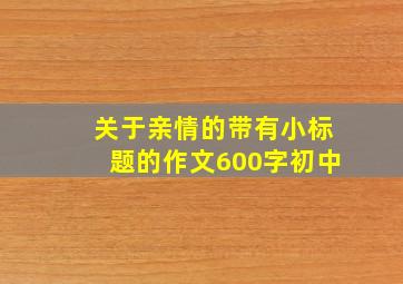 关于亲情的带有小标题的作文600字初中