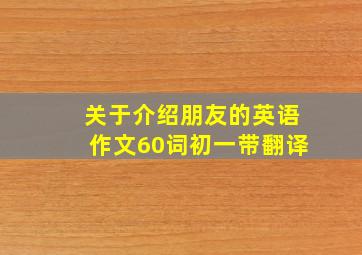 关于介绍朋友的英语作文60词初一带翻译