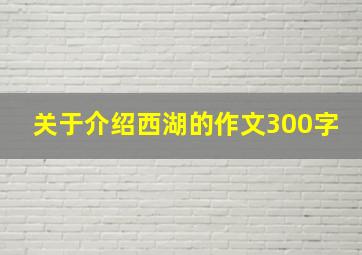 关于介绍西湖的作文300字