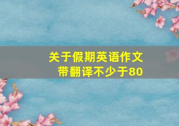 关于假期英语作文带翻译不少于80