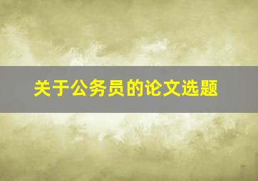 关于公务员的论文选题