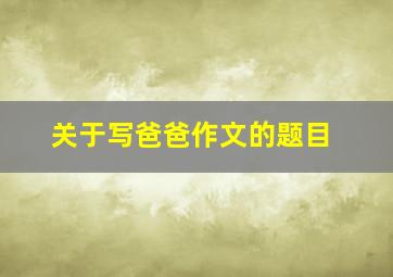 关于写爸爸作文的题目