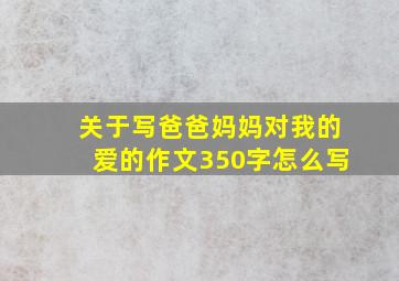 关于写爸爸妈妈对我的爱的作文350字怎么写