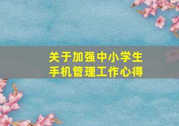 关于加强中小学生手机管理工作心得