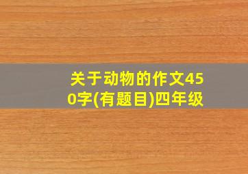 关于动物的作文450字(有题目)四年级