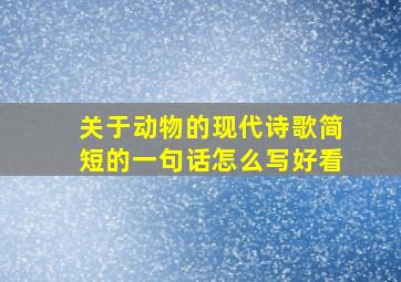 关于动物的现代诗歌简短的一句话怎么写好看