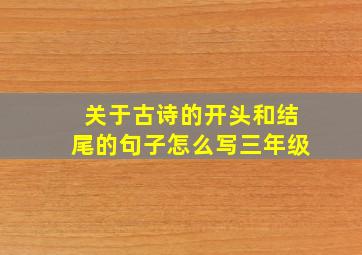 关于古诗的开头和结尾的句子怎么写三年级