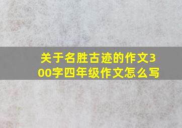 关于名胜古迹的作文300字四年级作文怎么写