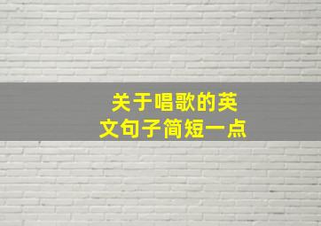 关于唱歌的英文句子简短一点