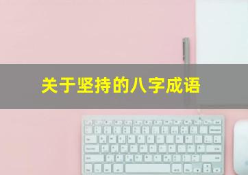 关于坚持的八字成语