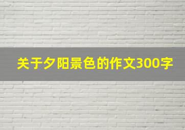 关于夕阳景色的作文300字