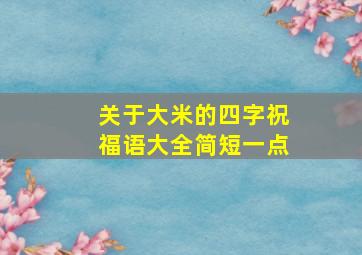 关于大米的四字祝福语大全简短一点