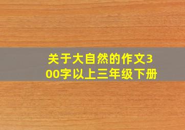 关于大自然的作文300字以上三年级下册