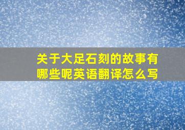 关于大足石刻的故事有哪些呢英语翻译怎么写