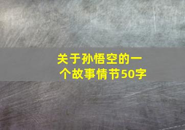 关于孙悟空的一个故事情节50字