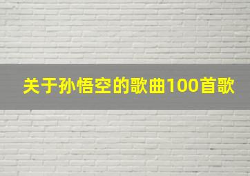 关于孙悟空的歌曲100首歌