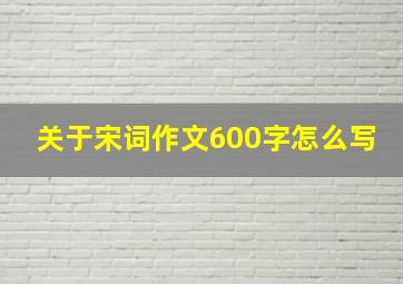 关于宋词作文600字怎么写