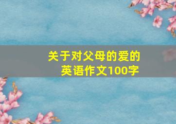 关于对父母的爱的英语作文100字