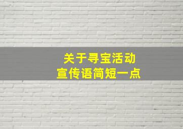 关于寻宝活动宣传语简短一点