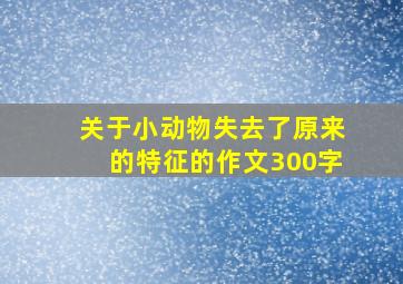 关于小动物失去了原来的特征的作文300字