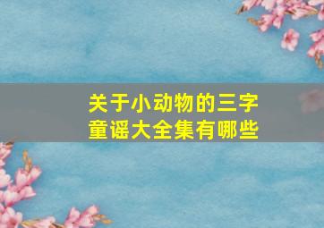 关于小动物的三字童谣大全集有哪些