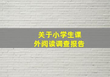 关于小学生课外阅读调查报告