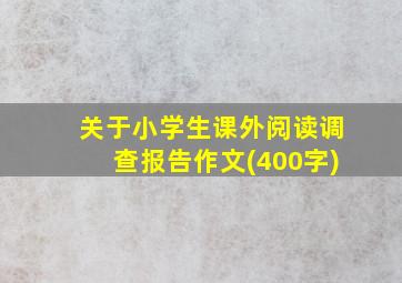 关于小学生课外阅读调查报告作文(400字)