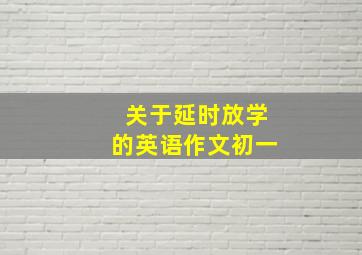 关于延时放学的英语作文初一