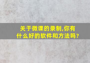 关于微课的录制,你有什么好的软件和方法吗?