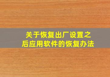 关于恢复出厂设置之后应用软件的恢复办法