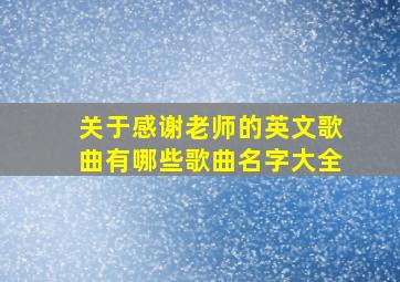 关于感谢老师的英文歌曲有哪些歌曲名字大全