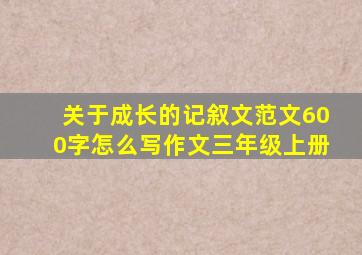 关于成长的记叙文范文600字怎么写作文三年级上册