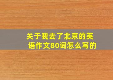 关于我去了北京的英语作文80词怎么写的