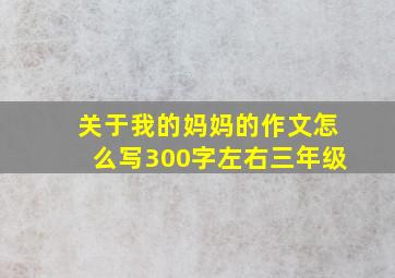 关于我的妈妈的作文怎么写300字左右三年级