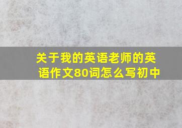 关于我的英语老师的英语作文80词怎么写初中