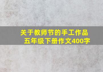 关于教师节的手工作品五年级下册作文400字