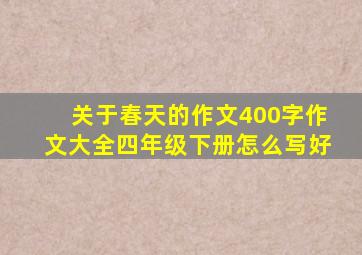 关于春天的作文400字作文大全四年级下册怎么写好