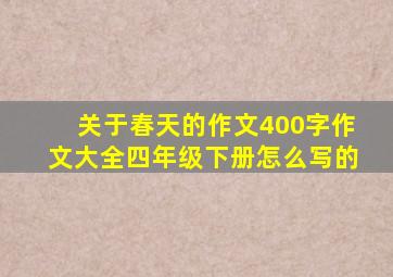 关于春天的作文400字作文大全四年级下册怎么写的