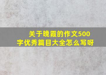 关于晚霞的作文500字优秀篇目大全怎么写呀