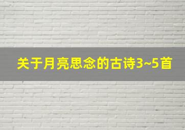 关于月亮思念的古诗3~5首