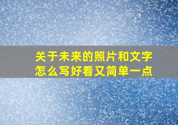 关于未来的照片和文字怎么写好看又简单一点