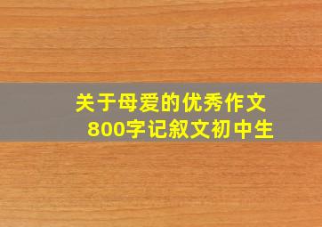 关于母爱的优秀作文800字记叙文初中生