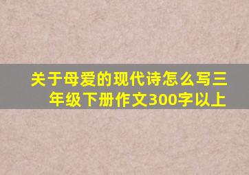 关于母爱的现代诗怎么写三年级下册作文300字以上