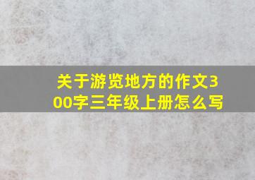 关于游览地方的作文300字三年级上册怎么写